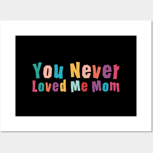 You Never Loved Me Mom meme saying Posters and Art